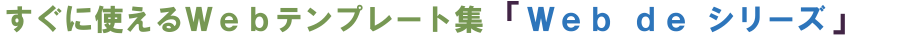 すぐに使えるＷｅｂテンプレート集「Ｗｅｂ　ｄｅ　シリーズ」