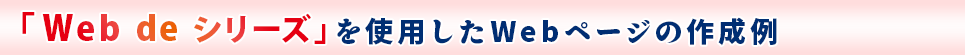 「Ｗｅｂ　ｄｅ　シリーズ」を使用したＷｅｂページの作成例